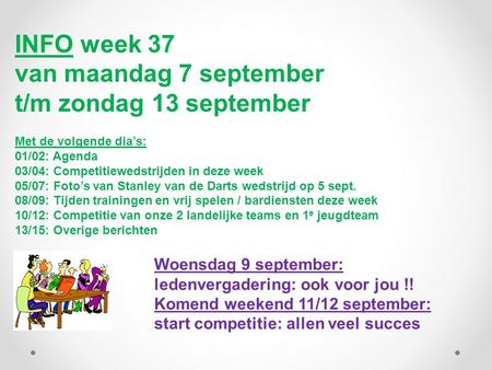 INFO week 37 van maandag 7 september t/m zondag 13 september Met de volgende dia’s: 01/02: Agenda 03/04: Competitiewedstrijden in deze week 05/07: Foto’s.