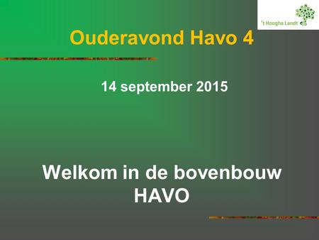 Ouderavond Havo 4 14 september 2015 Welkom in de bovenbouw HAVO.