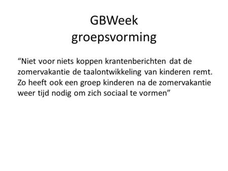 GBWeek groepsvorming “Niet voor niets koppen krantenberichten dat de zomervakantie de taalontwikkeling van kinderen remt. Zo heeft ook een groep kinderen.