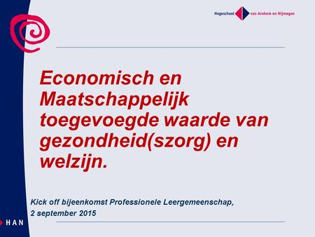 Economisch en Maatschappelijk toegevoegde waarde van gezondheid(szorg) en welzijn. Kick off bijeenkomst Professionele Leergemeenschap, 2 september 2015.