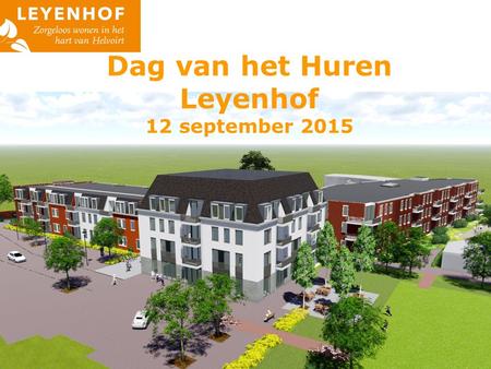 Dag van het Huren Leyenhof 12 september 2015. Programma 1.Plan Leyenhof 2.Voorzieningen algemeen 3.Producten & diensten ‘t Heem 4.Indeling huurappartement.