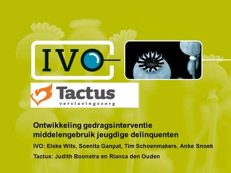 Ontwikkeling gedragsinterventie middelengebruik jeugdige delinquenten IVO: Elske Wits, Soenita Ganpat, Tim Schoenmakers, Anke Snoek Tactus: Judith Boonstra.