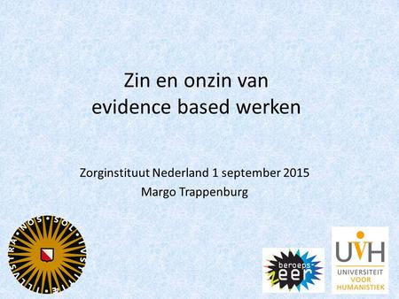 Zin en onzin van evidence based werken Zorginstituut Nederland 1 september 2015 Margo Trappenburg.