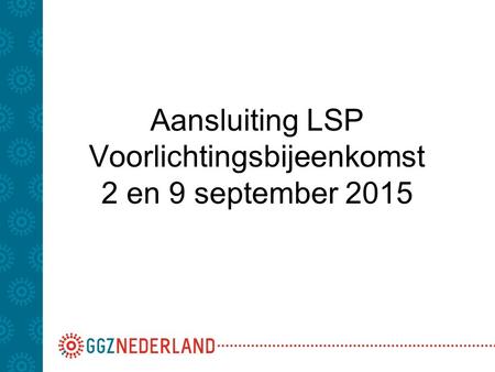 Aansluiting LSP Voorlichtingsbijeenkomst 2 en 9 september 2015.
