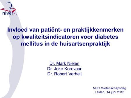 Invloed van patiënt- en praktijkkenmerken op kwaliteitsindicatoren voor diabetes mellitus in de huisartsenpraktijk Dr. Mark Nielen Dr. Joke Korevaar Dr.
