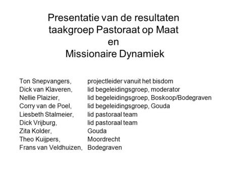 Presentatie van de resultaten taakgroep Pastoraat op Maat en Missionaire Dynamiek Ton Snepvangers, projectleider vanuit het bisdom Dick van Klaveren, lid.