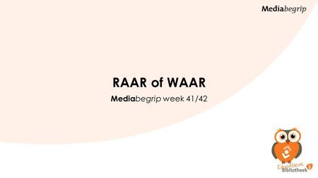 RAAR of WAAR Mediabegrip week 41/42.