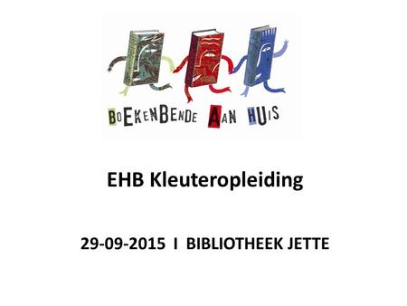29-09-2015 I BIBLIOTHEEK JETTE EHB Kleuteropleiding.