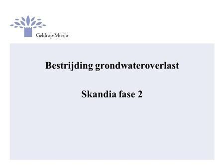 Bestrijding grondwateroverlast Skandia fase 2. Agenda 20.00 uur Welkom 20.05 uur Presentatie Aanleg drainagesysteem Skandia: Sander Graat 20.45 uur Pauze.