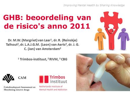 Improving Mental Health by Sharing Knowledge GHB: beoordeling van de risico's anno 2011 Dr. M.W. (Margriet) van Laar 1, dr. R. (Reinskje) Talhout 2, dr.