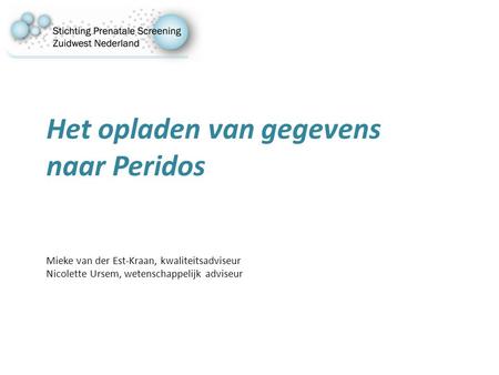 Het opladen van gegevens naar Peridos Mieke van der Est-Kraan, kwaliteitsadviseur Nicolette Ursem, wetenschappelijk adviseur.
