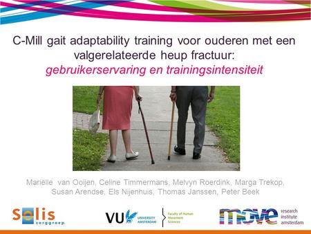 C-Mill gait adaptability training voor ouderen met een valgerelateerde heup fractuur: gebruikerservaring en trainingsintensiteit Mariëlle van Ooijen,