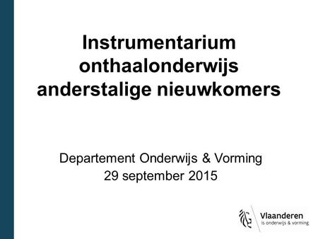Instrumentarium onthaalonderwijs anderstalige nieuwkomers Departement Onderwijs & Vorming 29 september 2015.