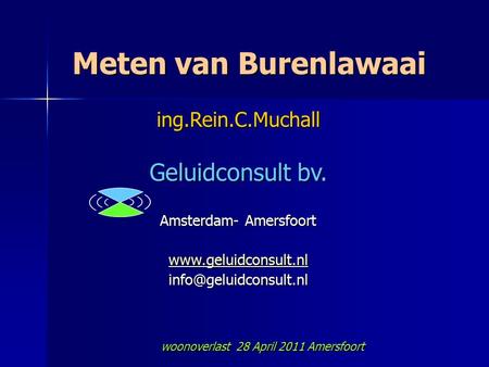 Meten van Burenlawaai ing.Rein.C.Muchall Geluidconsult bv. Amsterdam- Amersfoort  woonoverlast 28 April 2011.
