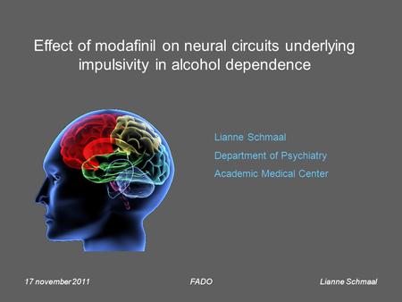 Lianne Schmaal 17 november 2011FADO Effect of modafinil on neural circuits underlying impulsivity in alcohol dependence Lianne Schmaal Department of Psychiatry.