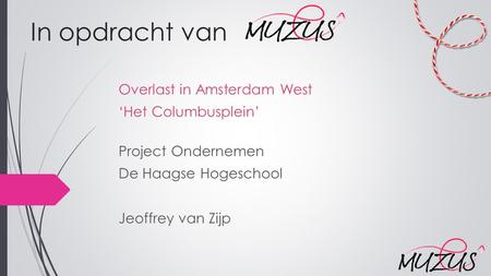 In opdracht van Overlast in Amsterdam West ‘Het Columbusplein’ Project Ondernemen De Haagse Hogeschool Jeoffrey van Zijp.