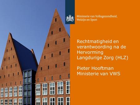 Rechtmatigheid en verantwoording na de Hervorming Langdurige Zorg (HLZ) Pieter Hooftman Ministerie van VWS Welkom bij deze workshop “Rechtmatigheid en.