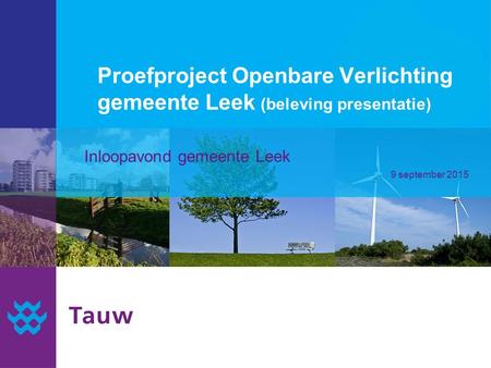 Inloopavond gemeente Leek 9 september 2015 Proefproject Openbare Verlichting gemeente Leek (beleving presentatie)