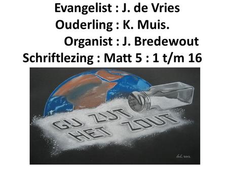 Evangelist : J. de Vries Ouderling : K. Muis. Organist : J
