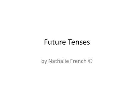 Future Tenses by Nathalie French ©. Just like in Dutch, we can talk about things that take place in the present, the past or the future