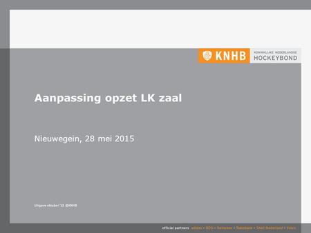 Uitgave oktober ’15 ©KNHB Nieuwegein, 28 mei 2015 Aanpassing opzet LK zaal.