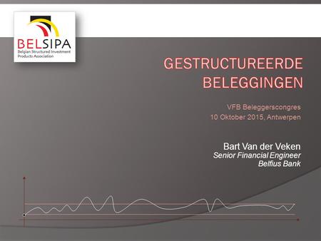 Bart Van der Veken Senior Financial Engineer Belfius Bank VFB Beleggerscongres 10 Oktober 2015, Antwerpen.