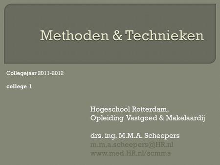 Hogeschool Rotterdam, Opleiding Vastgoed & Makelaardij drs. ing. M.M.A. Scheepers  Collegejaar 2011-2012 college.