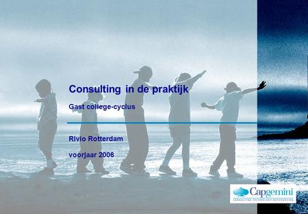Consulting in de praktijk Gast college-cyclus Rivio Rotterdam voorjaar 2006.