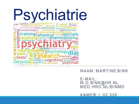 Psychiatrie Naam: Martine Bink   med.hro.nl/binmd