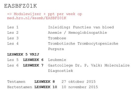 EASBFZ01K => Modulewijzer + ppt per week op med.hro.nl/kesmh/EASBFZ01K Les 1 		Inleiding: Functies van bloed Les 2 		Anemie / Hemoglobinopathie Les 3.