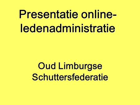 Presentatie online- ledenadministratie Oud Limburgse Schuttersfederatie.