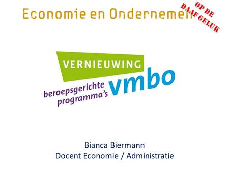 Bianca Biermann Docent Economie / Administratie. Dit is nog geen kant-en-klaar verhaal … Wat we wel weten, ga ik u nu vertellen !