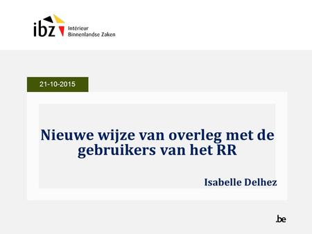 Nieuwe wijze van overleg met de gebruikers van het RR Isabelle Delhez 21-10-2015.