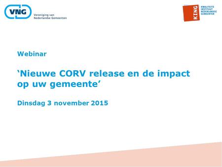 Webinar ‘Nieuwe CORV release en de impact op uw gemeente’ Dinsdag 3 november 2015.