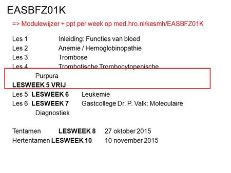 EASBFZ01K => Modulewijzer + ppt per week op med.hro.nl/kesmh/EASBFZ01K Les 1 		Inleiding: Functies van bloed Les 2 		Anemie / Hemoglobinopathie Les 3.