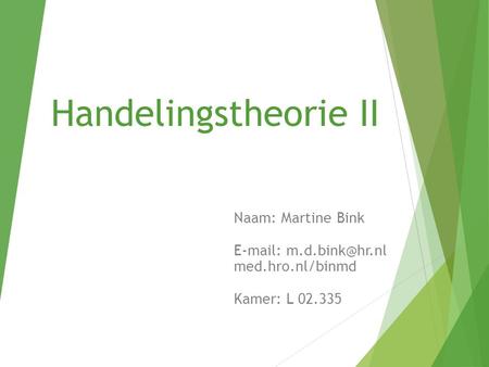 Handelingstheorie II Naam: Martine Bink   med.hro.nl/binmd Kamer: L 02.335.