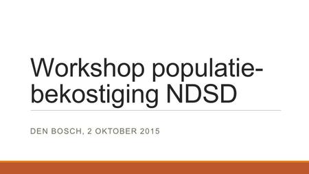 Workshop populatie- bekostiging NDSD DEN BOSCH, 2 OKTOBER 2015.