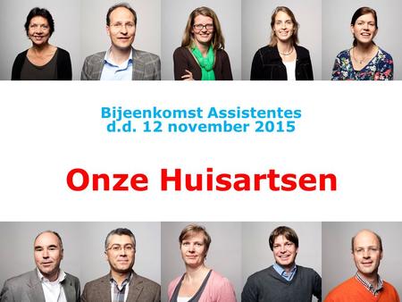 Bijeenkomst Assistentes d.d. 12 november 2015 Onze Huisartsen 1.