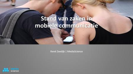 Stand van zaken in mobiele communicatie René Zeedijk | MediaScience.