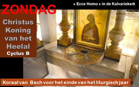 Christus Koning van het Heelal Cyclus B Koraal van Bach voor het einde van het liturgisch jaar « Ecce Homo » in de Kalvariekerk ZONDAG.