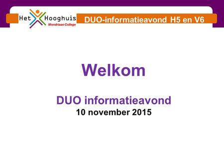 DUO-informatieavond H5 en V6 Welkom DUO informatieavond 10 november 2015.