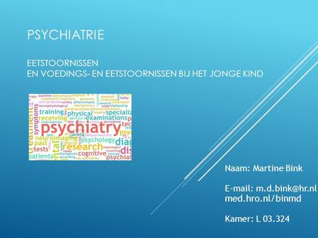 Psychiatrie Eetstoornissen en voedings- en eetstoornissen bij het jonge kind Naam: Martine Bink E-mail: m.d.bink@hr.nl med.hro.nl/binmd Kamer: L 03.324.