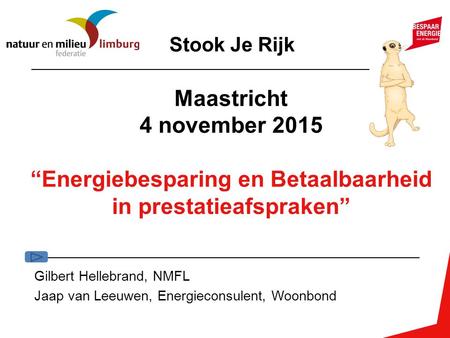 Maastricht 4 november 2015 “Energiebesparing en Betaalbaarheid in prestatieafspraken” Gilbert Hellebrand, NMFL Jaap van Leeuwen, Energieconsulent, Woonbond.