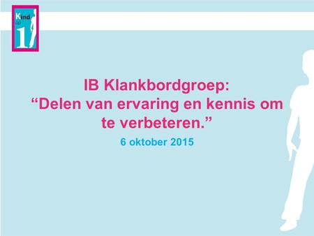 IB Klankbordgroep: “Delen van ervaring en kennis om te verbeteren.” 6 oktober 2015.