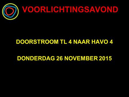VOORLICHTINGSAVOND DOORSTROOM TL 4 NAAR HAVO 4 DONDERDAG 26 NOVEMBER 2015.