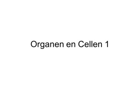 Organen en Cellen 1.