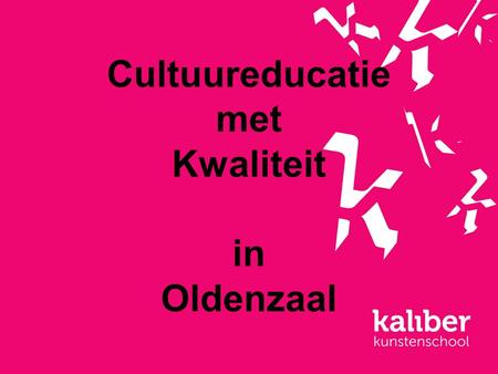 Cultuureducatie met Kwaliteit in Oldenzaal. Cultuureducatie met Kwaliteit Rijksregeling voor de periode 2013-2016 –1 e tranche: 2013 en 2014 –2 e tranche: