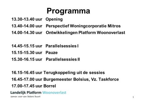 1 Programma 13.30-13.40 uurOpening 13.40-14.00 uur Perspectief Woningcorporatie Mitros 14.00-14.30 uur Ontwikkelingen Platform Woonoverlast 14.45-15.15.