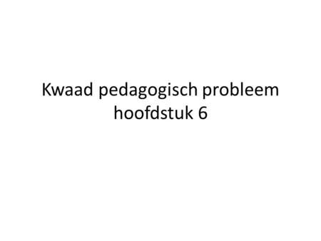 Kwaad pedagogisch probleem hoofdstuk 6.  BKw3eWsQ&feature=related  BKw3eWsQ&feature=related.