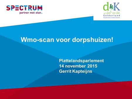 Wmo-scan voor dorpshuizen! Plattelandsparlement 14 november 2015 Gerrit Kapteijns.